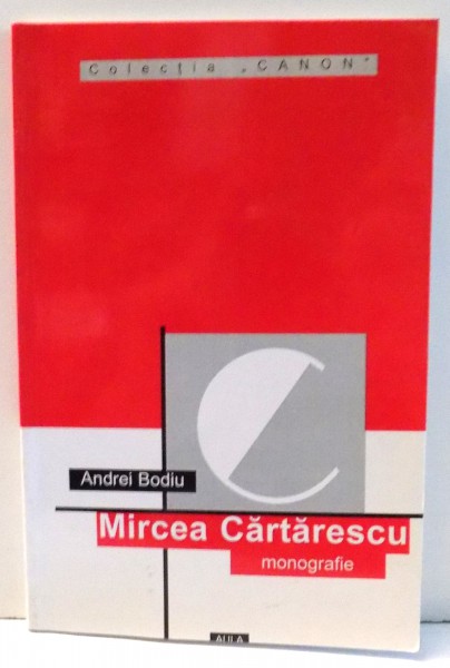 MIRCEA CARTARESCU , MONOGRAFIE , ANTOLOGIE COMENTATA , RECEPTARE CRITICA de ANDREI BODIU , 2000