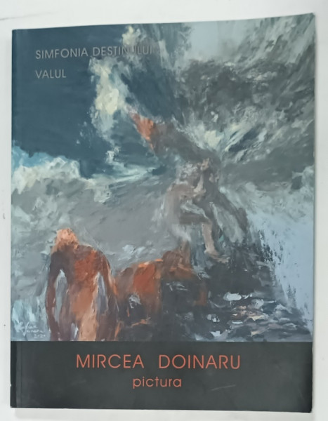 MIRCEA DOINARU , PICTURA - SIMFONIA DESTINULUI  , ALBUM DE ARTA , TEXT IN ROMANA , ENGLEZA , FRANCEZA , 2021
