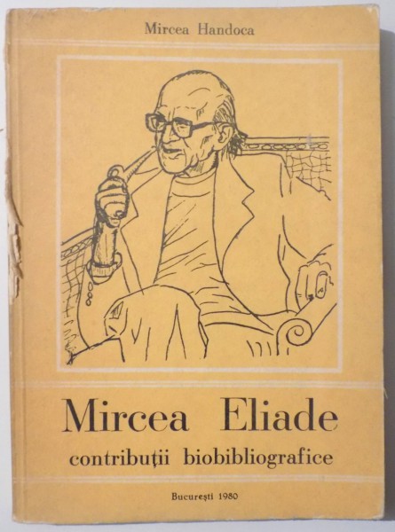 MIRCEA ELIADE, CONTRIBUTII BIOBIBLIOGRAFICE de MIRCEA HANDOCA , 1980 , DEDICATIE*