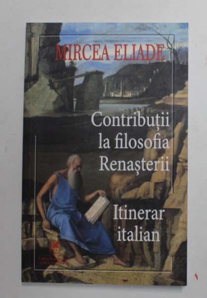 MIRCEA ELIADE - CONTRIBUTII LA FILOSOFIA RENASTERII ( 1928 ) - ITINERAR ITALIAN ( 1927 -1928 ) , JURNAL DE CALATORIE , 2021