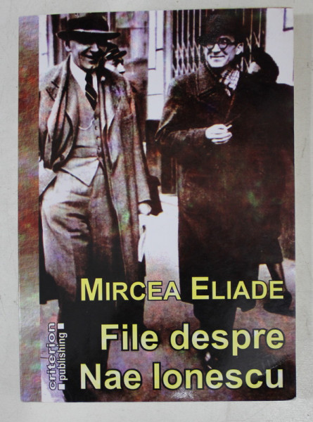 MIRCEA ELIADE  - FILE DESPRE NAE IONESCU , crestomatie de GABRIEL STANESCU , 2008