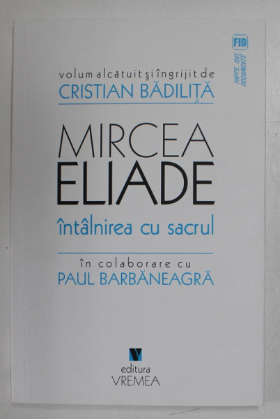 MIRCEA ELIADE , INTALNIREA CU SACRUL de CRISTIAN BADILITA si PAUL BARBANEAGRA , 2017