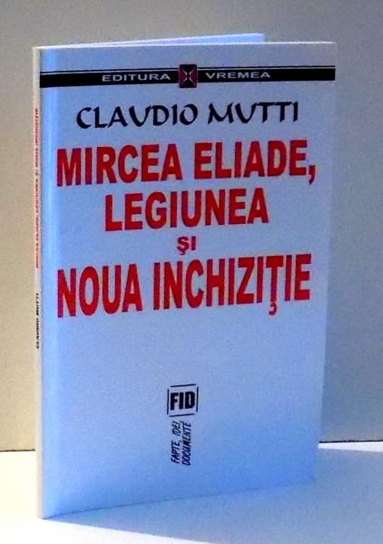 MIRCEA ELIADE, LEGIUNEA SI NOUA INCHIZITIE de CLAUDIO MUTTI , 2001