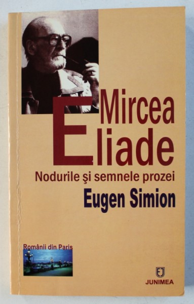 MIRCEA ELIADE - NODURILE SI SEMNELE PROZEI de EUGEN SIMION , 2006 , SEMNATA*