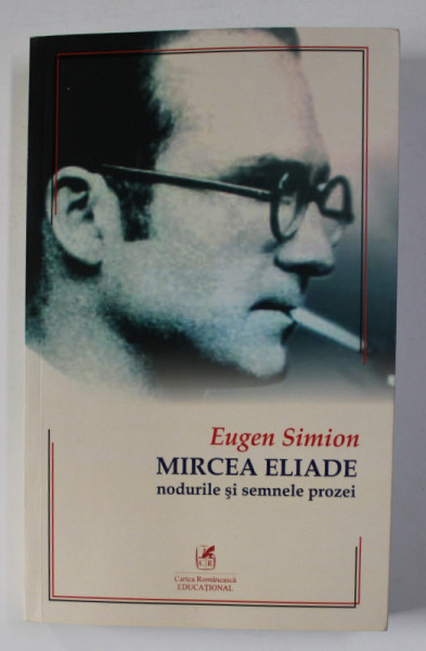 MIRCEA ELIADE - NODURILE SI SEMNELE PROZEI de EUGEN SIMION , 2021