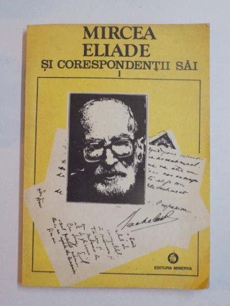 MIRCEA ELIADE SI CORESPONDENTII SAI , VOL. I  (A-E) de MIRCEA HANDOCA , 1993