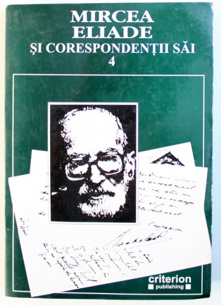 MIRCEA ELIADE SI CORESPONDENTII SAI , VOLUMUL IV , editie de MIRCEA HANDOCA , 2006