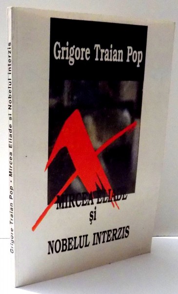 MIRCEA ELIADE SI NOBELUL INTERZIS de GRIGORE TRAIAN POP , 1998