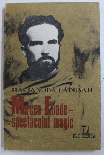 MIRCEA ELIADE - SPECTACOLUL MAGIC de MARIA VODA CAPUSAN , 1991