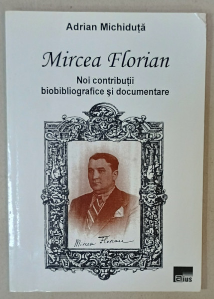 MIRCEA FLORIAN , NOI CONTRIBUTII BIOBIBLIOGRAFICE SI DOCUMENTARE de ADRIAN  MICHIDUTA , 2005