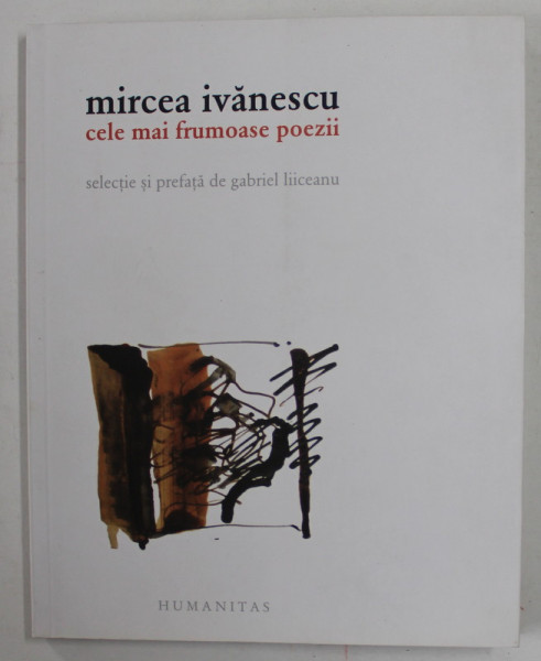 MIRCEA IVANESCU , CELE MAI FRUMOASE POEZII , selectie si prefata de GABRIEL LIICEANU , 2012