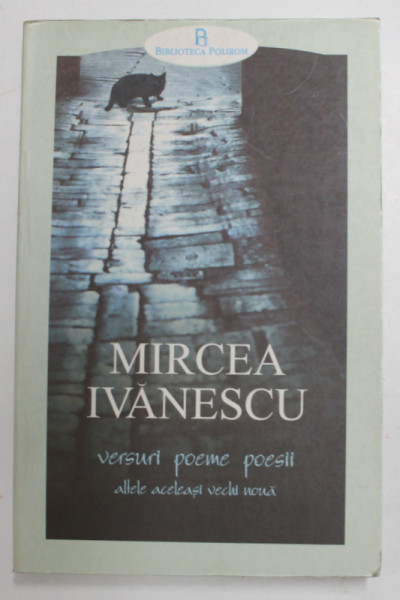 MIRCEA IVANESCU - VERSURI , POEME , POESII ALTELE ACELEASI VECHI NOUA , 2003