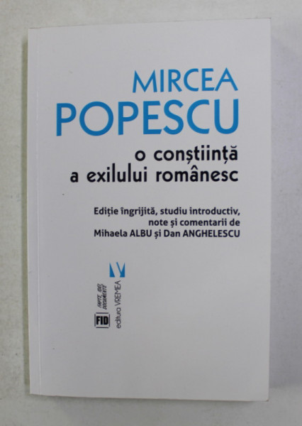 MIRCEA POPESCU - O CONSTIINTA A EXILULUI ROMANESC , editie de MIHAELA ALBU si DAN ANGHELESCU ,2019