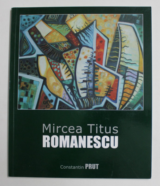MIRCEA TITUS ROMANESCU de CONSTANTIN PRUT , EDITIE BILINGVA  ROMANA - ENGLEZA , 2011, ALBUM DE ARTA , CONTINE DEDICATIA ARTISTULUI *