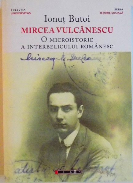 MIRCEA VULCANESCU, O MICROISTORIE A INTERBELICULUI ROMANESC de IONUT BUTOI, 2015