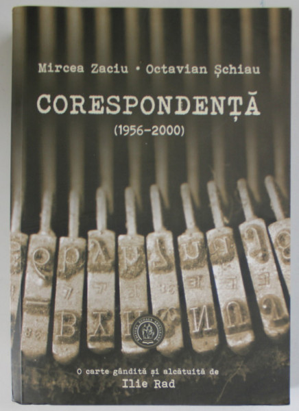 MIRCEA ZACIU - OCTAVIAN SCHIAU , CORESPONDENTA ( 1956 -2000  ), o carte alcatuita de ILIE RAD , 2015