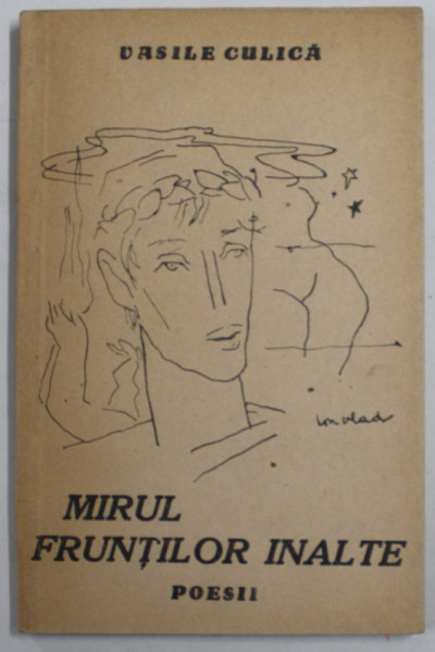 MIRUL FRUNTILOR INALTE  , versuri de VASILE CULICA , coperta si un portret de ION VLAD , EDITIE INTERBELICA , DEDICATIE *