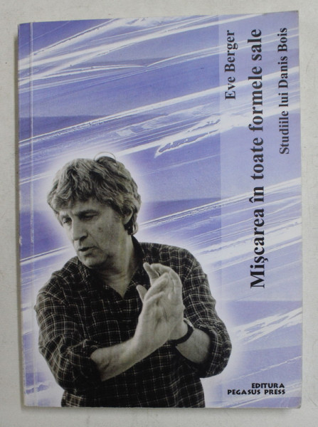 MISCAREA IN TOATE FORMELE SALE , STUDIILE LUI DANIS BOIS de EVE BERGER , 2005 *PREZINTA HALOURI DE APA