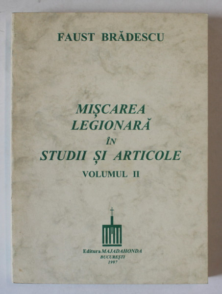 MISCAREA LEGIONARA IN STUDII SI ARTICOLE , VOLUMUL II de FAUST BRADESCU , 1997