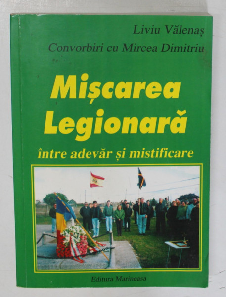 MISCAREA LEGIONARA INTRE ADEVAR SI MISTIFICARE de LIVIU VALENAS in dialog cu MIRCEA DIMITRIU , 2000