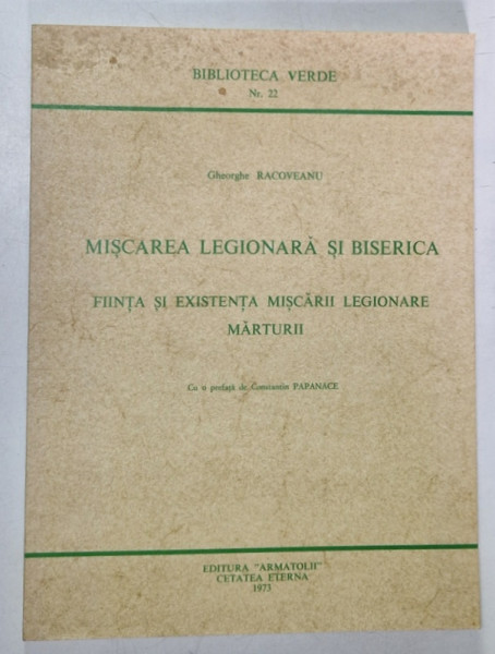 MISCAREA LEGIONARA SI BISERICA , FIINTA SI EXISTENTA MISCARII LEGIONARE MARTURII de GHEORGHE RACOVEANU , 1973