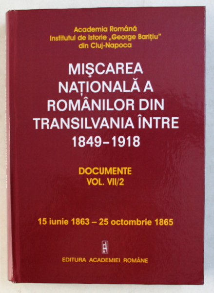MISCAREA NATIONALA A ROMANILOR DIN TRANSILVANIA INTRE 1849 - 1918 , DOCUMENTE VOL. VII / 2 , ( 15 IUNIE 1863 - 25 OCTOMBRIE 1865 ) , volum editat de MADLY LORAND ... DANIELA DETESAN , 2019