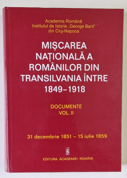 MISCAREA NATIONALA A ROMANILOR DIN TRANSILVANIA INTRE 1849 - 1918 , DOCUMENTE , VOLUMUL II , editie coordonata de SIMION RETEGAN , 2004