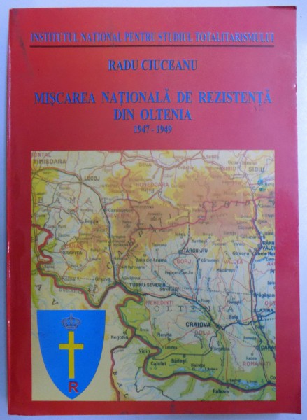 MISCAREA NATIONALA DE REZISTENTA DIN OLTENIA VOL I . 1947 - 1949 de RADU CIUCEANU , 2001