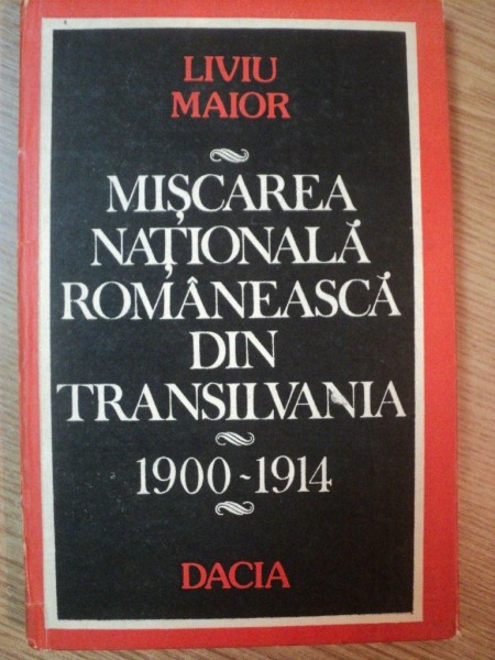 MISCAREA NATIONALA ROMANEASCA DIN TRANSILVANIA 1900-1914 de LIVIU MAIOR , 1986
