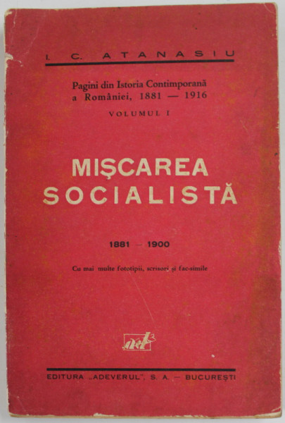 MISCAREA SOCIALISTA 1881 - 1900 de I.C. ATANASIU , PAGINI DIN ISTORIA CONTIMPORANA A ROMANIEI , 1181 -1916 , VOLUMUL I , 1932 *PREZINTA URME DE UZURA