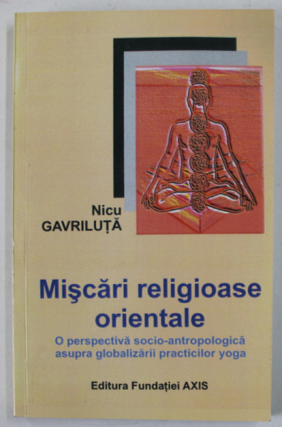 MISCARI RELIGIOASE ORIENTALE de NICU GAVRILUTA , O PERSPECTIVA SOCIO - ANTROPOLOGICA ASUPRA GLOBALIZARII PRACTICILOR YOGA , 006