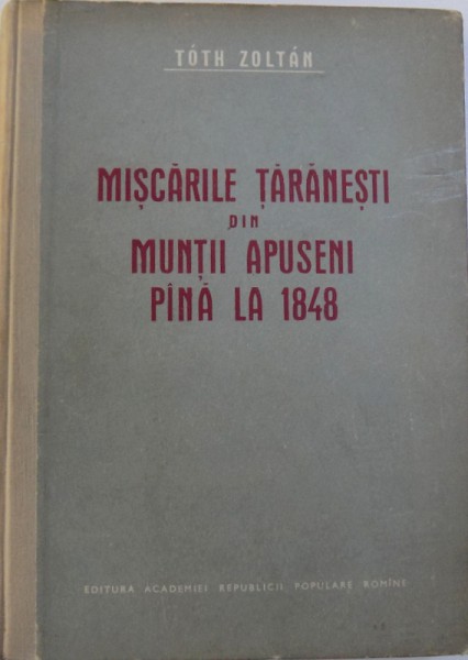 MISCARILE TARANESTI DIN MUNTII APUSENI PANA LA 1848 de TOTH ZOLTAN, 1955