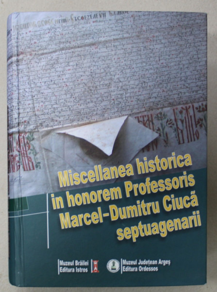MISCELLANEA HISTORICA IN HONOREM PROFESORIS MARCEL - DUMITRU CIUCA SEPTUAGENARII , ediderunt CRISTIAN LUCA ...MARIUS PADURARU , 2013