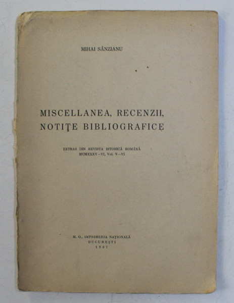 MISCELLANEA , RECENZII , NOTITE BIBLIOGRAFICE de MIHAI SANZIANU , EXTRAS DIN REVISTA ISTORICA ROMANA , MCMXXXV - VI , VOL. V- VI , 1937