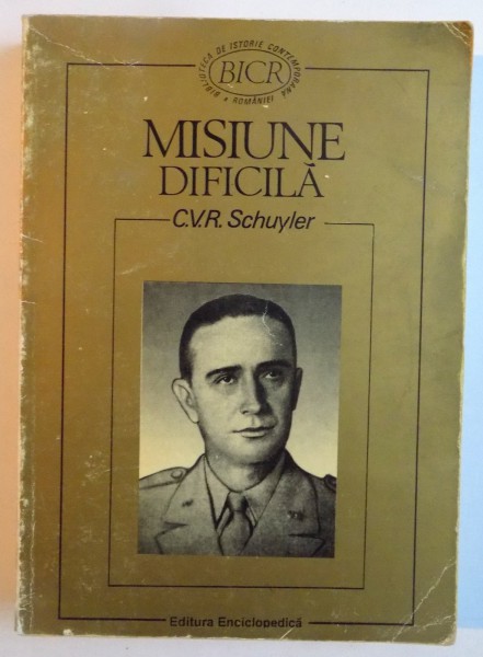 MISIUNE DIFICILA,JURNAL (28 IANUARIE 1945 - 20 SEPTEMBRIE 1946) de C.V.R. SCHUYLER, 1997