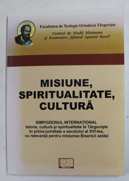 MISIUNE , SPIRITUALITATE , CULTURA - SIMPOZION INTERNATIONAL , TARGOVISTE , 2008 , APARUTA 2009