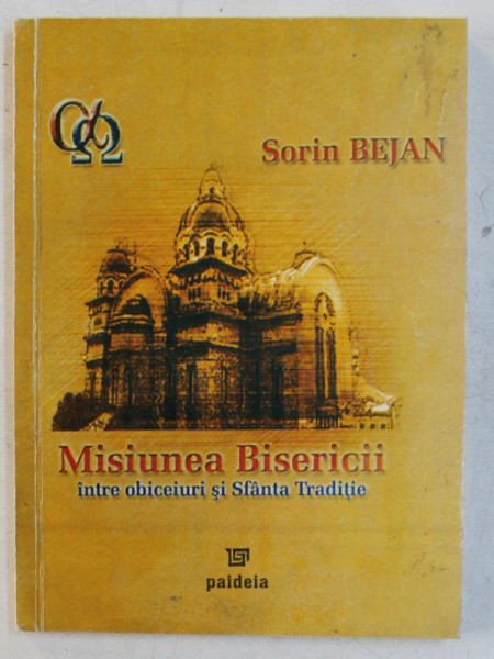 MISIUNEA BISERICII , INTRE OBICEIURI SI SFANTA TRADITIE de SORIN BEJAN , 2004