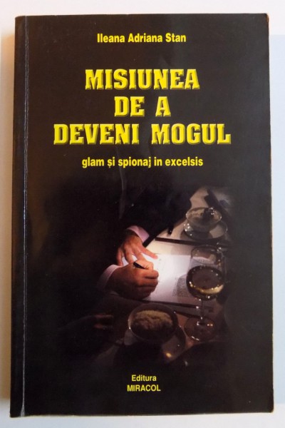 MISIUNEA DE A DEVENI MOGUL , GLAM SI SPIONAJ IN EXCELSIS de IILEANA ADRIANA STAN , 2009