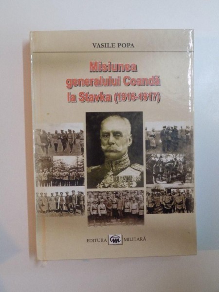 MISIUNEA GENERALULUI COANDA LA STAVKA ( 1916 -  1917), de VASILE POPA, 2010 , PREZINTA SUBLINIERI IN TEXT