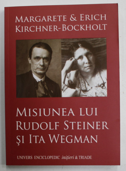 MISIUNEA LUI RUDOLF STEINER si ITA WEGMAN , de MARGARETE si ERICH KIRCHNER - BOCKHOLT , 2014