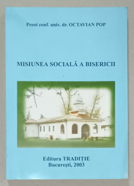 MISIUNEA SOCIALA A BISERICII de PREOT CONF. UNIV. DR. OCTAVIAN POP , 2003