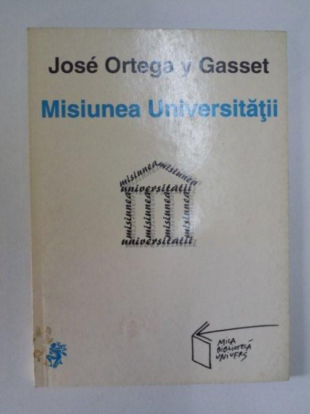 MISIUNEA UNIVERSITATII -JOSE ORTEGA Y GASSET 1999