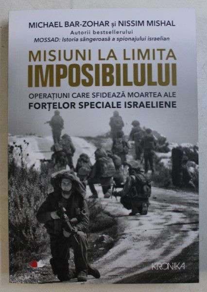 MISIUNI LA LIMITA IMPOSIBILULUI - OPERATIUNI CARE SFIDEAZA MOARTEA ALE FORTELOR SPECIALE ISRAELIENE de MICHAEL BAR ZOHAR , NISSIM MISHAL , 2018