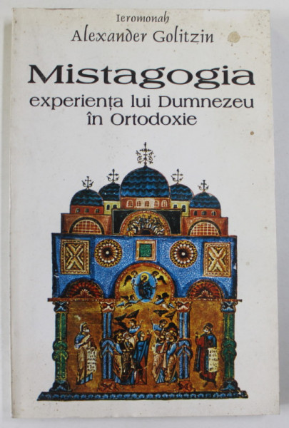 MISTAGOGIA , EXEPRIENTA LUI DUMNEZEU IN ORTODOXIE - STUDII DE TEOLOGIE MISTICA de IEROMONAH ALEXANDER GOLITZIN , 1998
