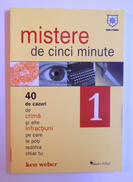 MISTERE DE CINCI MINUTE - 40 DE CAZURI DE CRIMA SI ALTE INFRACTIUNI  PE CARE LE POTI REZOLVA CHIAR TU VOL. I de KEN WEBER , 2007