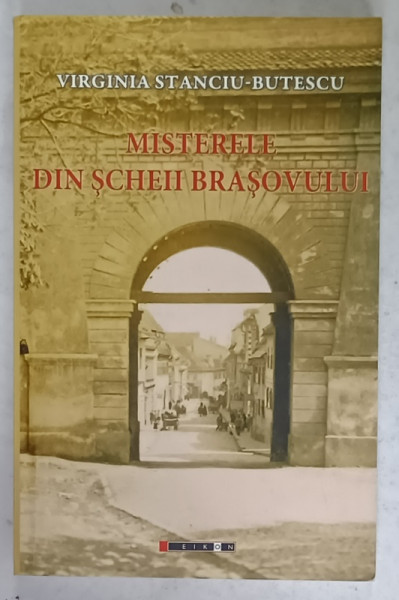 MISTERELE DIN SCHEII BRASOVULUI de VIRGINIA STANCIU - BUTESCU , . roman ,  2017