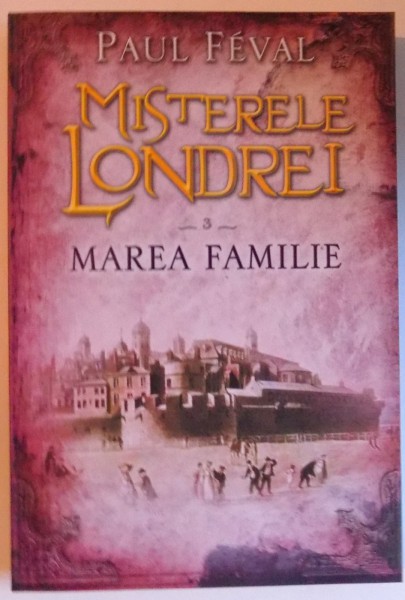 MISTERELE LONDREI VOL. 3 - MAREA FAMILIE de PAUL FEVAL , 2015