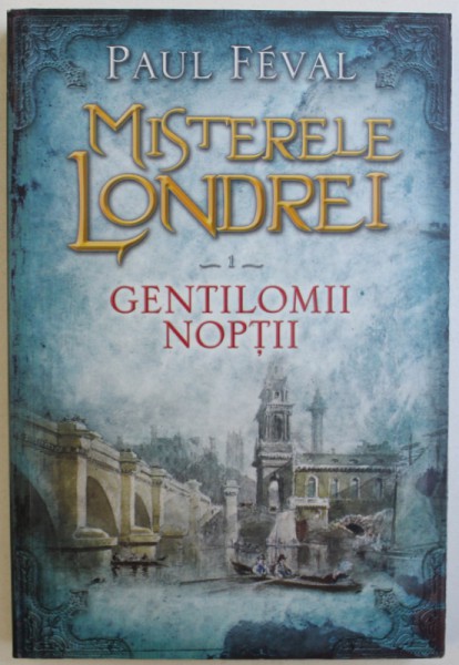 MISTERELE LONDREI VOL. I : GENTILOMII NOPTII de PAUL FEVAL , 2015