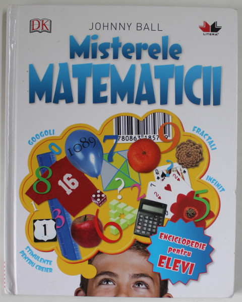 MISTERELE MATEMATICII de JOHNNY BALL , ENCICLOPEDIE  PENTRU ELEVI , 2016