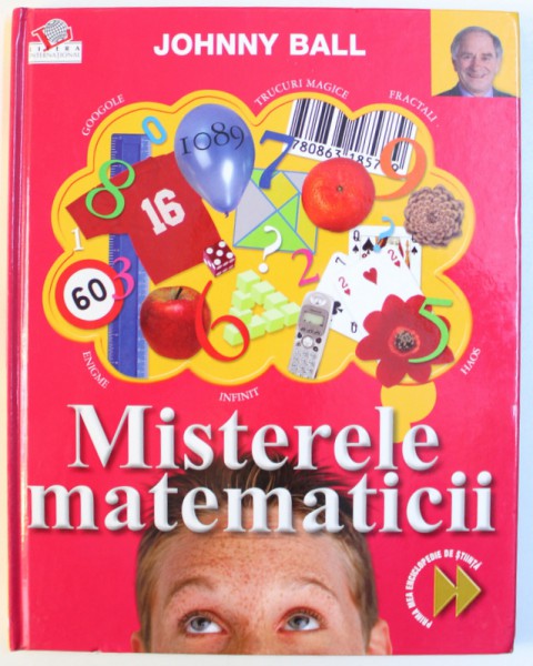 MISTERELE MATEMATICII , SERIA " PRIMA MEA ENCICLOPEDIE DE STIINTA " de JOHNNY BALL , 2008